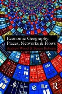 Economic Geography : Places, Networks and Flows (Paperback)