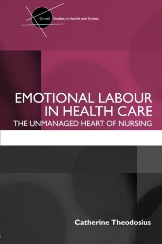 Emotional Labour in Health Care : The Unmanaged Heart of Nursing (Paperback)