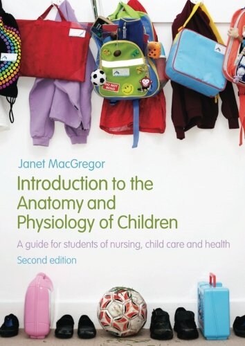 Introduction to the Anatomy and Physiology of Children : A Guide for Students of Nursing, Child Care and Health (Paperback, 2 ed)