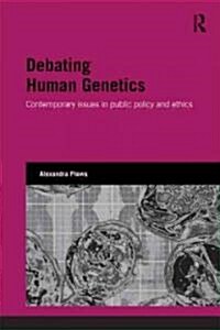 Debating Human Genetics : Contemporary Issues in Public Policy and Ethics (Paperback)