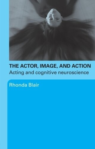 The Actor, Image, and Action : Acting and Cognitive Neuroscience (Paperback)
