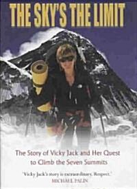 The Skys the Limit: The Story of Vicky Jack and Her Quest to Climb the Seven Summits (Hardcover)