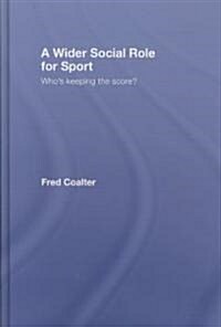 A Wider Social Role for Sport : Whos Keeping the Score? (Hardcover)