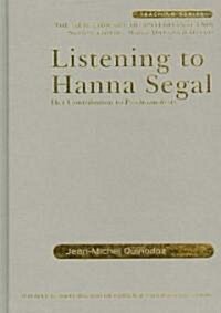 Listening to Hanna Segal : Her Contribution to Psychoanalysis (Hardcover)