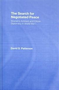 The Search for Negotiated Peace : Womens Activism and Citizen Diplomacy in World War I (Hardcover)