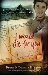 I Would Die for You: One Students Story of Passion, Service and Faith (Paperback)