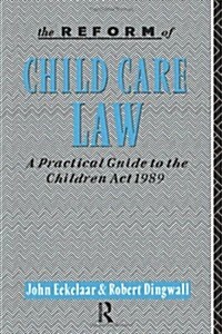 The Reform of Child Care Law : A Practical Guide to the Children Act 1989 (Paperback)