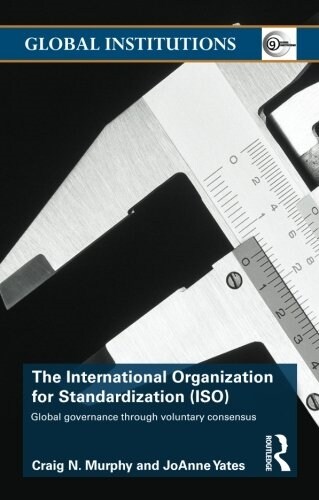 The International Organization for Standardization (ISO) : Global Governance Through Voluntary Consensus (Paperback)