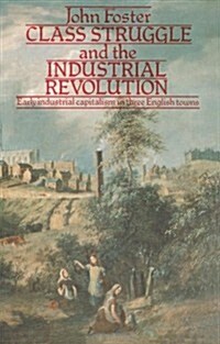 Class Struggle and the Industrial Revolution : Early Industrial Capitalism in Three English Towns (Paperback)