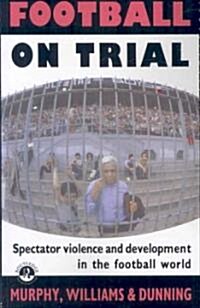 Football on Trial : Spectator Violence and Development in the Football World (Paperback)