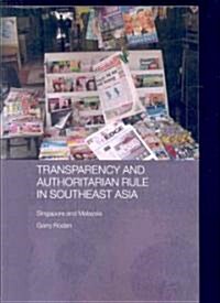 Transparency and Authoritarian Rule in Southeast Asia : Singapore and Malaysia (Paperback, New ed)