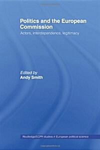 Politics and the European Commission : Actors, Interdependence, Legitimacy (Paperback)