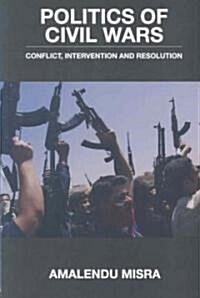 Politics of Civil Wars : Conflict, Intervention & Resolution (Paperback)