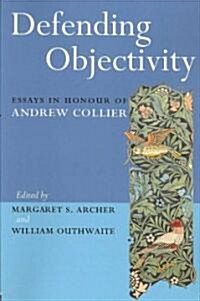 Defending Objectivity : Essays in Honour of Andrew Collier (Paperback)