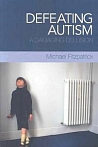 Defeating Autism : A Damaging Delusion (Paperback)