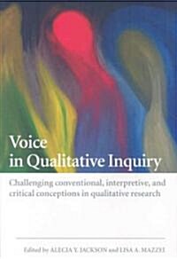 Voice in Qualitative Inquiry : Challenging Conventional, Interpretive, and Critical Conceptions in Qualitative Research (Paperback)