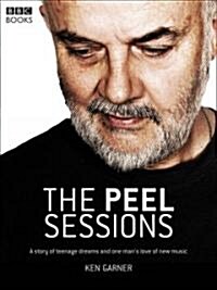 The Peel Sessions : A Story of Teenage Dreams and One Mans Love of New Music (Paperback)