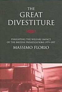 The Great Divestiture: Evaluating the Welfare Impact of the British Privatizations, 1979-1997 (Paperback)