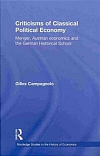 Criticisms of Classical Political Economy : Menger, Austrian Economics and the German Historical School (Hardcover)