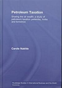 Petroleum Taxation : Sharing the Oil Wealth: A Study of Petroleum Taxation Yesterday, Today and Tomorrow (Hardcover)