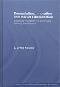 Deregulation, Innovation and Market Liberalization : Electricity Regulation in a Continually Evolving Environment (Hardcover)