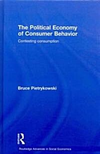 The Political Economy of Consumer Behavior : Contesting Consumption (Hardcover)