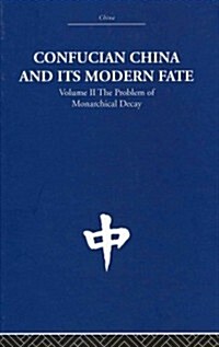 Confucian China and its Modern Fate : Volume Two: The Problem of Monarchical Decay (Hardcover)