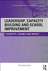 Leadership, Capacity Building and School Improvement : Concepts, Themes and Impact (Hardcover)