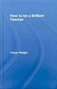 How to Be a Brilliant Teacher (Hardcover, 1st)