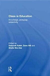 Class in Education : Knowledge, Pedagogy, Subjectivity (Hardcover)