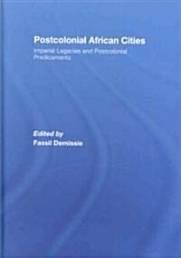 Postcolonial African Cities : Imperial Legacies and Postcolonial Predicament (Hardcover)
