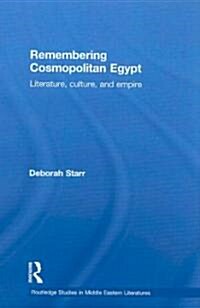 Remembering Cosmopolitan Egypt : Literature, Culture, and Empire (Hardcover)