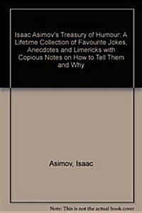 Isaac Asimovs Treasury of Humour : A Lifetime Collection of Favourite Jokes, Anecdotes and Limericks with Copious Notes on How to Tell Them and Why (Hardcover)