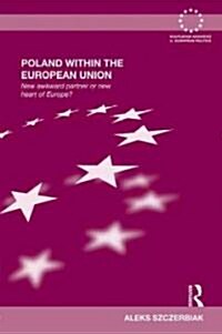 Poland within the European Union : New Awkward Partner or New Heart of Europe? (Hardcover)