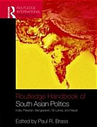 Routledge Handbook of South Asian Politics : India, Pakistan, Bangladesh, Sri Lanka, and Nepal (Hardcover)