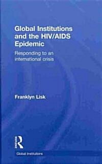 Global Institutions and the HIV/AIDS Epidemic : Responding to an International Crisis (Hardcover)