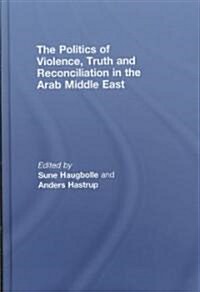 The Politics of Violence, Truth and Reconciliation in the Arab Middle East (Hardcover)