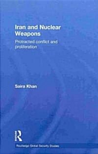 Iran and Nuclear Weapons : Protracted Conflict and Proliferation (Hardcover)