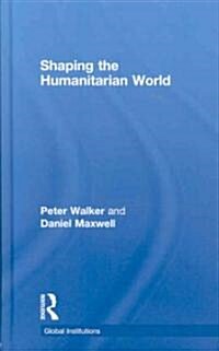 Shaping the Humanitarian World (Hardcover, 1st)