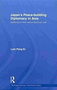 Japans Peace-Building Diplomacy in Asia : Seeking a More Active Political Role (Hardcover)