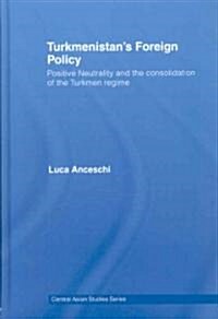 Turkmenistans Foreign Policy : Positive Neutrality and the consolidation of the Turkmen Regime (Hardcover)