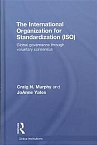 The International Organization for Standardization (ISO) : Global Governance Through Voluntary Consensus (Hardcover)