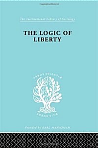The Logic of Liberty : Reflections and Rejoinders (Hardcover)