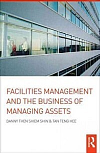 Facilities Management and the Business of Managing Assets (Hardcover)
