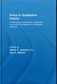 Voice in Qualitative Inquiry : Challenging Conventional, Interpretive, and Critical Conceptions in Qualitative Research (Hardcover)