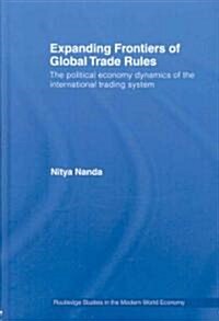 Expanding Frontiers of Global Trade Rules : The Political Economy Dynamics of the International Trading System (Hardcover)