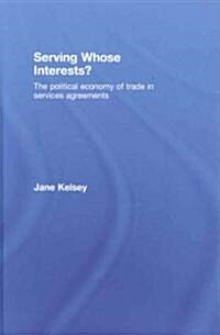 Serving Whose Interests? : The Political Economy of Trade in Services Agreements (Hardcover)