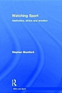 Watching Sport : Aesthetics, Ethics and Emotion (Hardcover)