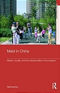 Maid in China : Media, Morality, and the Cultural Politics of Boundaries (Hardcover)