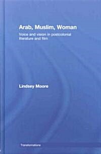 Arab, Muslim, Woman : Voice and Vision in Postcolonial Literature and Film (Hardcover)